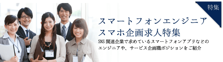 スマートフォンエンジニア・企画求人特集(iPhoneアプリ、Androidアプリ)