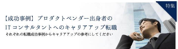 プロダクトベンダー出身者のITコンサルタントへのキャリアアップ転職【成功事例】