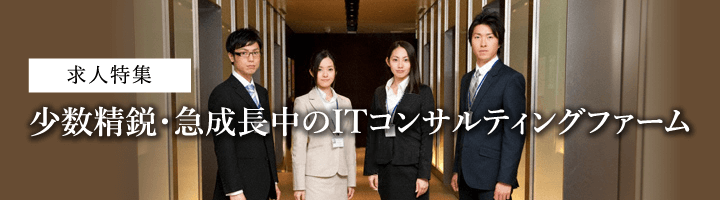少数精鋭・急成長中のITコンサルティングファーム求人特集!
